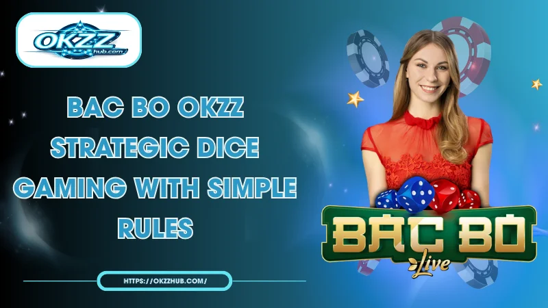 Bac Bo OKZZ – Strategic Dice Gaming with Simple Rules