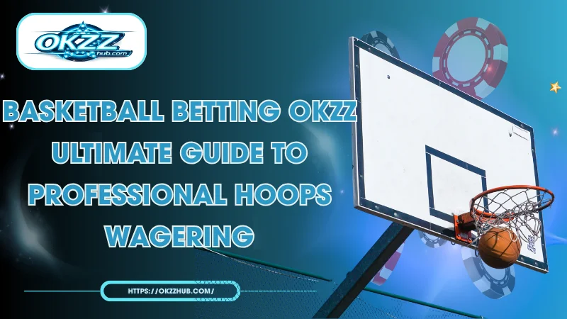 Basketball Betting OKZZ: Top Leagues and Winning Strategies