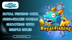 Royal Fishing OKZZ: Master the Ultimate Ocean Shooting Game