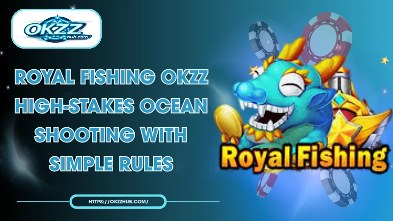 Royal Fishing OKZZ: Master the Ultimate Ocean Shooting Game