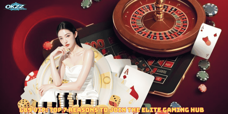 L89 VIP: Top 7 Reasons to Join the Elite Gaming Hub